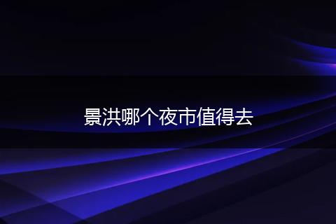 景洪哪个夜市值得去