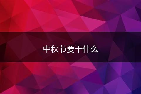 中秋节要干什么