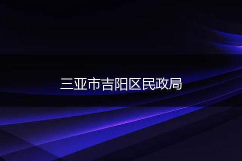三亚市吉阳区民政局