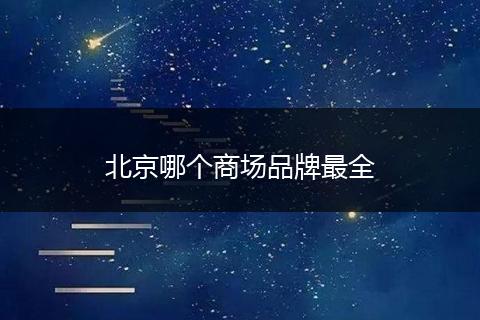 北京哪个商场品牌最全