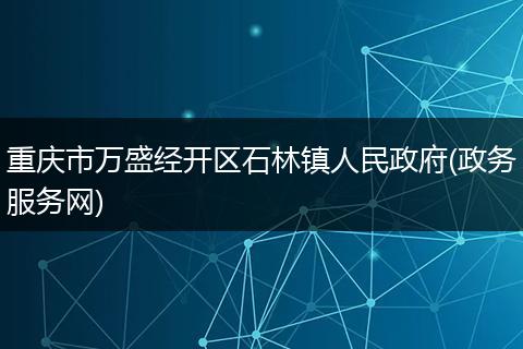 重庆市万盛经开区石林镇人民政府(政务服务网)