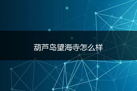 葫芦岛望海寺怎么样