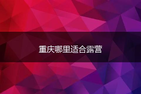 重庆哪里适合露营