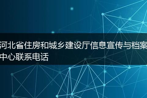 河北省住房和城乡建设厅信息宣传与档案中心联系电话