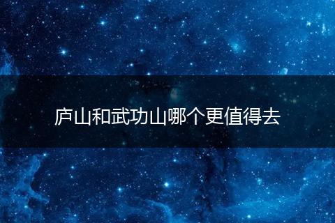 庐山和武功山哪个更值得去