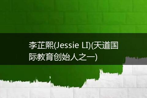 李芷熙(Jessie LI)(天道国际教育创始人之一)