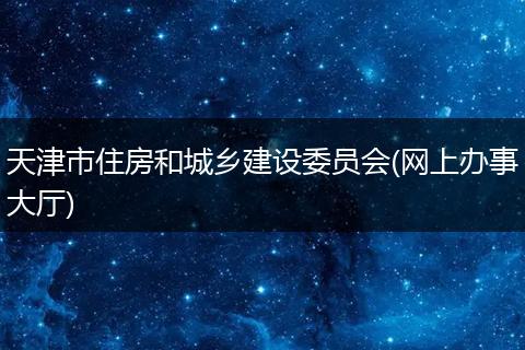 天津市住房和城乡建设委员会(网上办事大厅)