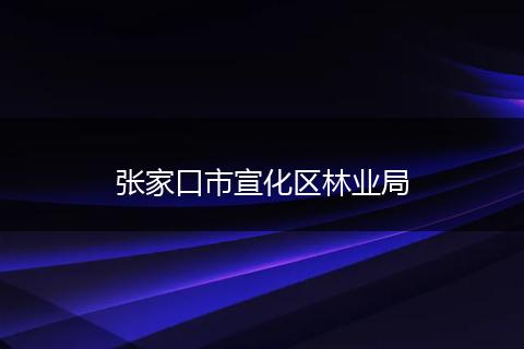 张家口市宣化区林业局