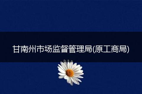 甘南州市场监督管理局(原工商局)