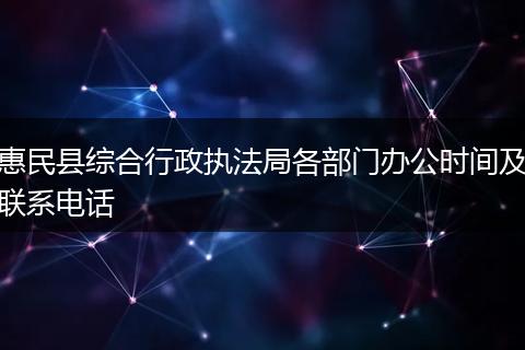 惠民县综合行政执法局各部门办公时间及联系电话