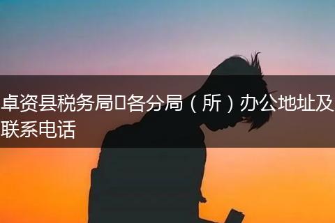 卓资县税务局​各分局（所）办公地址及联系电话