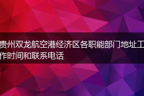 贵州双龙航空港经济区各职能部门地址工作时间和联系电话