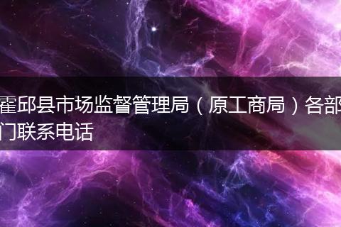 霍邱县市场监督管理局（原工商局）各部门联系电话