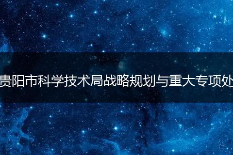 贵阳市科学技术局战略规划与重大专项处
