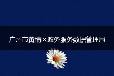 广州市黄埔区政务服务数据管理局