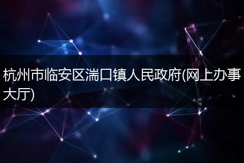 杭州市临安区湍口镇人民政府(网上办事大厅)