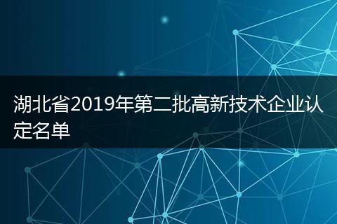 湖北省2019年第二批高新技术企业认定名单
