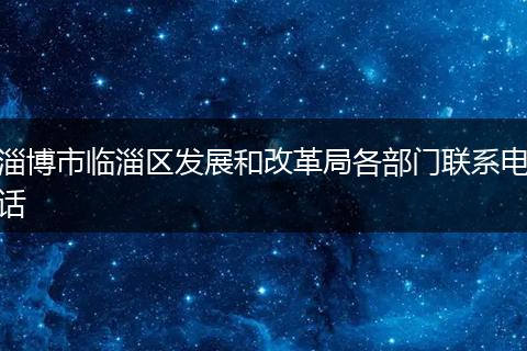 淄博市临淄区发展和改革局各部门联系电话