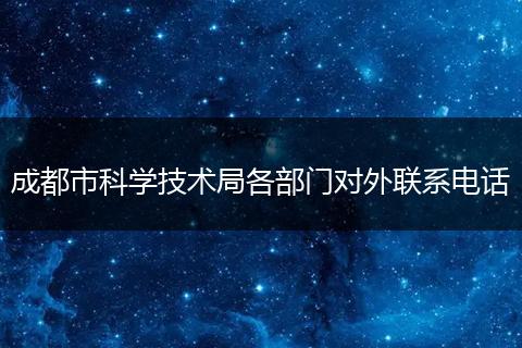 成都市科学技术局各部门对外联系电话