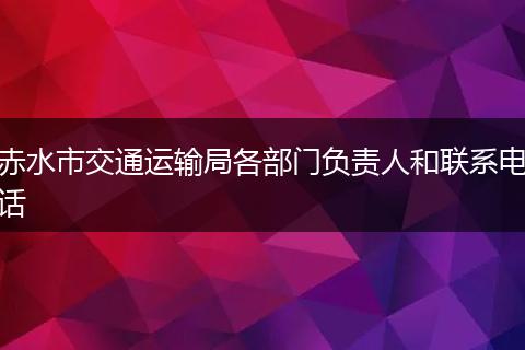 赤水市交通运输局各部门负责人和联系电话