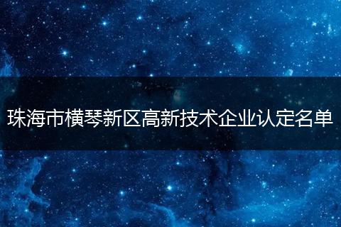 珠海市横琴新区高新技术企业认定名单