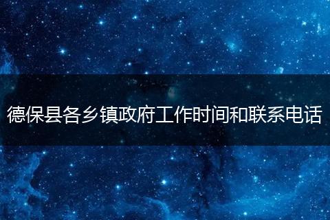 德保县各乡镇政府工作时间和联系电话