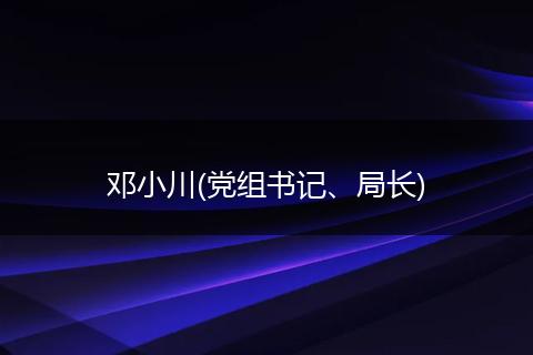 邓小川(党组书记、局长)