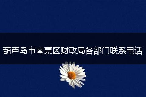 葫芦岛市南票区财政局各部门联系电话