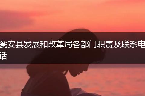 瓮安县发展和改革局各部门职责及联系电话