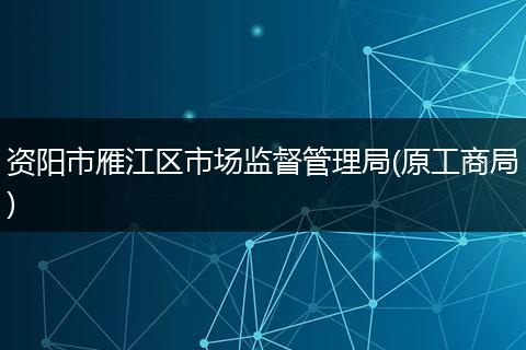 资阳市雁江区市场监督管理局(原工商局)