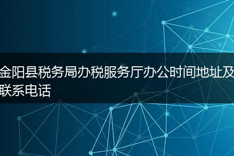金阳县税务局办税服务厅办公时间地址及联系电话