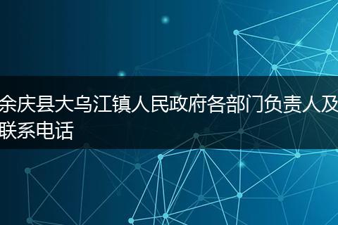 余庆县大乌江镇人民政府各部门负责人及联系电话