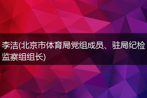李洁(北京市体育局党组成员、驻局纪检监察组组长)