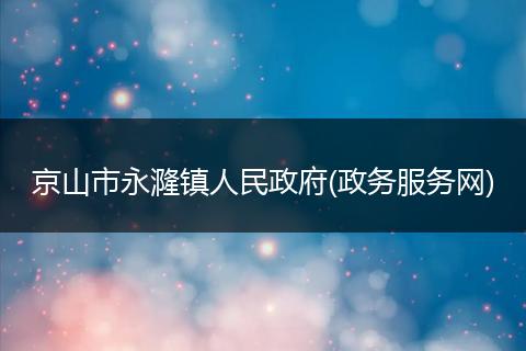 京山市永漋镇人民政府(政务服务网)