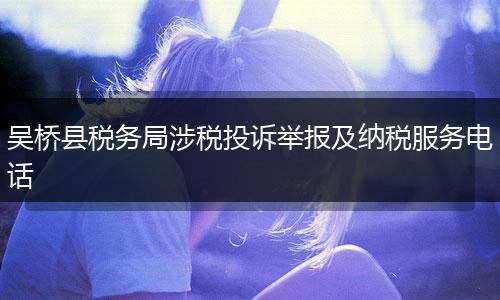吴桥县税务局涉税投诉举报及纳税服务电话