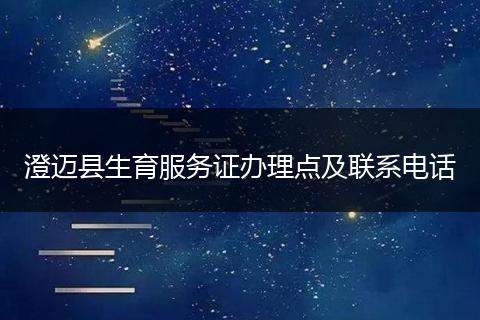 澄迈县生育服务证办理点及联系电话