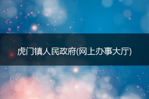 虎门镇人民政府(网上办事大厅)