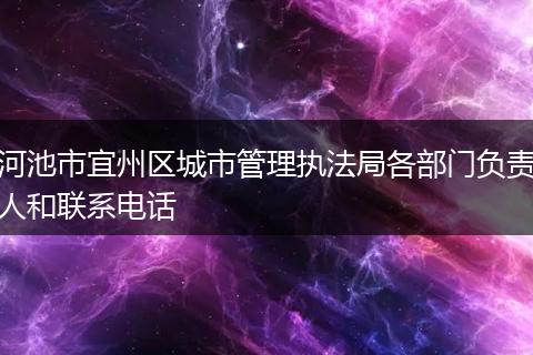 河池市宜州区城市管理执法局各部门负责人和联系电话