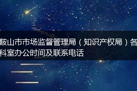 鞍山市市场监督管理局（知识产权局）各科室办公时间及联系电话
