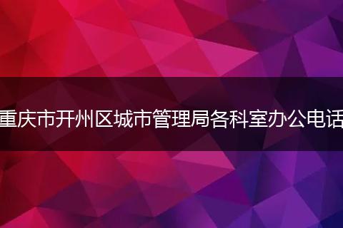 重庆市开州区城市管理局各科室办公电话