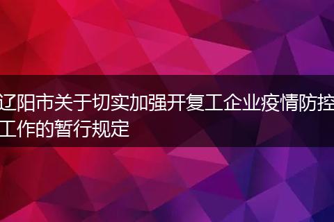 辽阳市关于切实加强开复工企业疫情防控工作的暂行规定