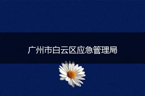 广州市白云区应急管理局