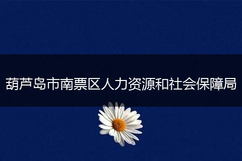 葫芦岛市南票区人力资源和社会保障局