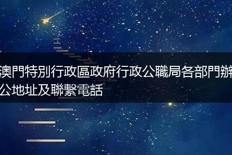 澳門特別行政區政府行政公職局各部門辦公地址及聯繫電話