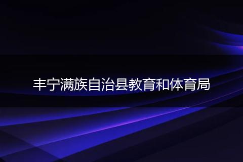 丰宁满族自治县教育和体育局