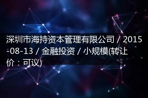 深圳市海持资本管理有限公司／2015-08-13／金融投资／小规模(转让价：可议)