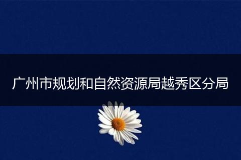 广州市规划和自然资源局越秀区分局