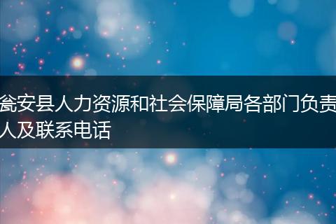 瓮安县人力资源和社会保障局各部门负责人及联系电话