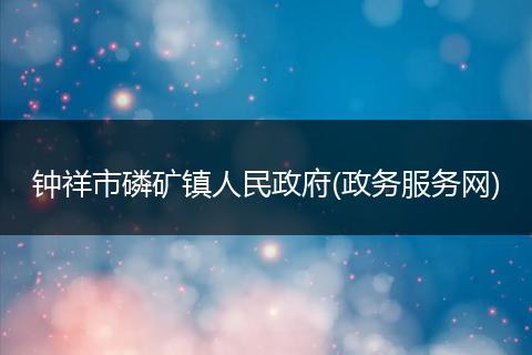 钟祥市磷矿镇人民政府(政务服务网)