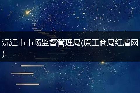 沅江市市场监督管理局(原工商局红盾网)